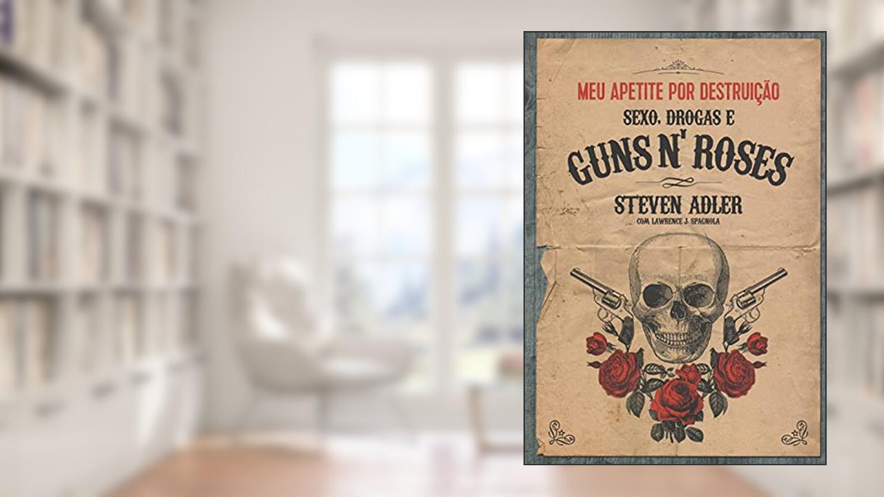 Capa de Meu Apetite por Destruição. Sexo, Drogas e Guns N' Roses, do autor Steven Adler; Lawrence J. Spagnola