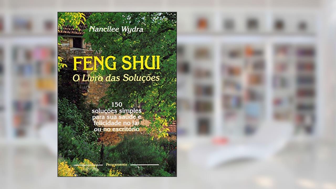 Capa de Feng Shui: o Livro das Soluções - 150 Soluções Simples Para sua Saúde e Felicidade no lar ou no Escritório, do autor Nancilee Wydra