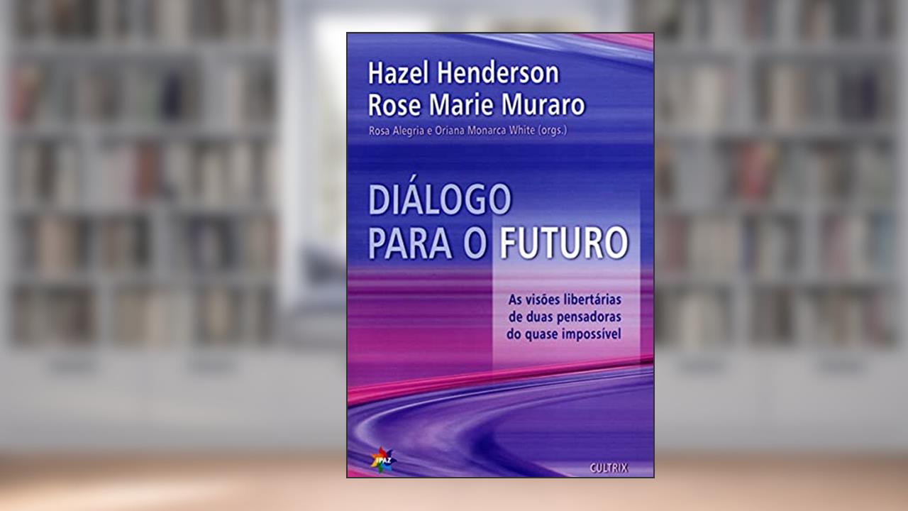 Capa de Dialogo Para o Futuro, do autor Hazel Henderson; Rose Marie Muraro