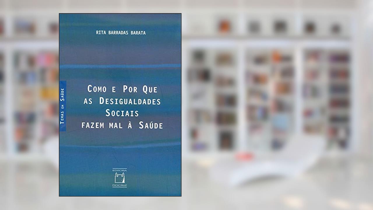 Capa de Como e por que as desigualdades sociais fazem mal à saúde, do autor Rita Barradas Barata