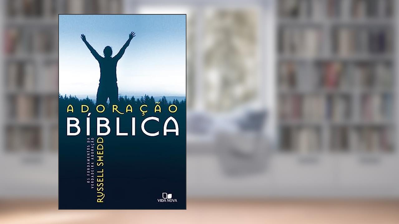 Capa de Adoração Bíblica: os Fundamentos da Verdadeira Adoração - Edição Revisada, do autor Russell P. Shedd