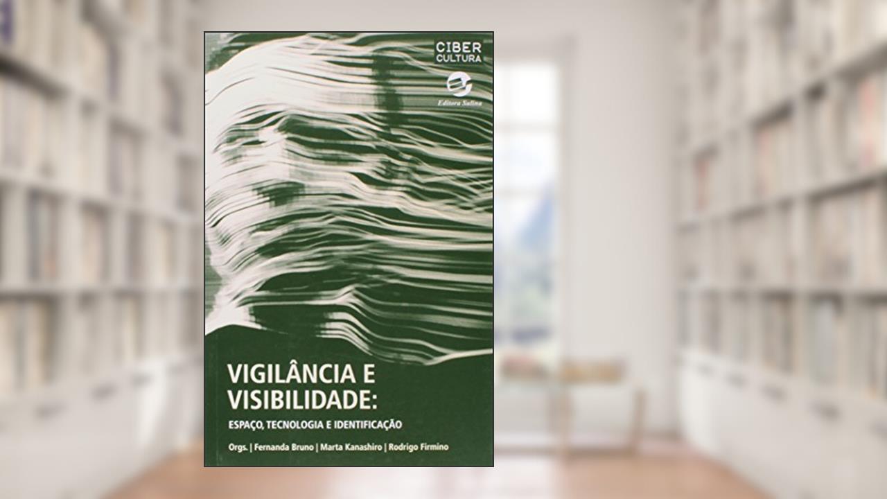 Capa de Vigilância e Visibilidade: Espaço, Tecnologia e Identificação, do autor Fernanda Bruno; Marta Kanashiro; Rodrigo Firmino