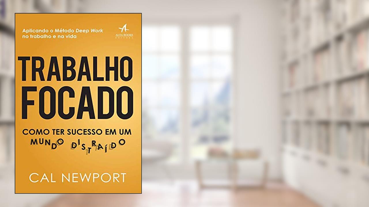Capa de Trabalho Focado: Como ter Sucesso em um Mundo Distraído, do autor Cal Newport