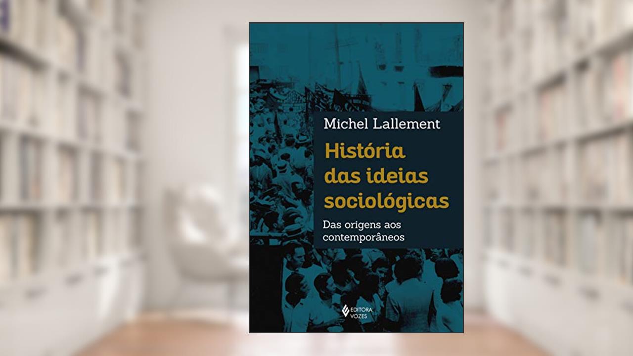 Capa de História das ideias sociológicas: Das origens aos contemporâneos, do autor Michel Lallement