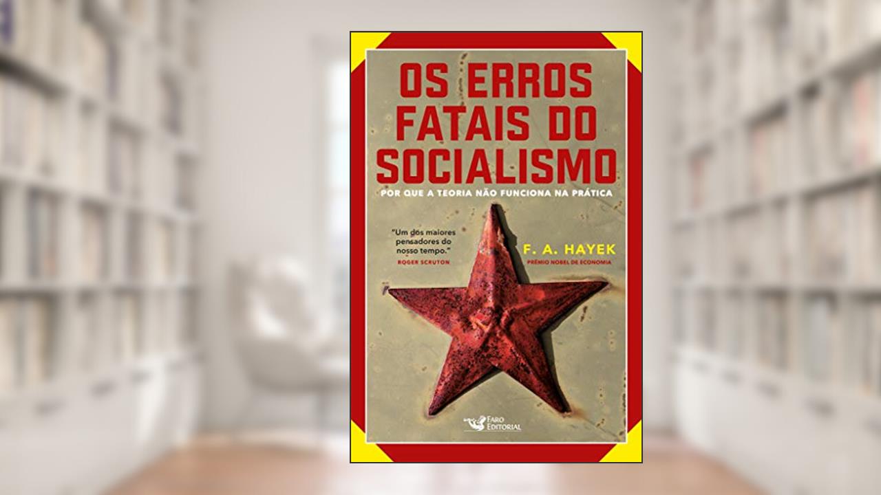 Os erros fatais do Socialismo: Por que a teoria não funciona na prática, do autor F. A. Hayek