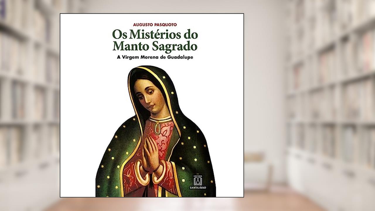 Capa de Os Misterios do Manto Sagrado: a Virgem Morena de Guadalupe, do autor Augusto Pasquoto