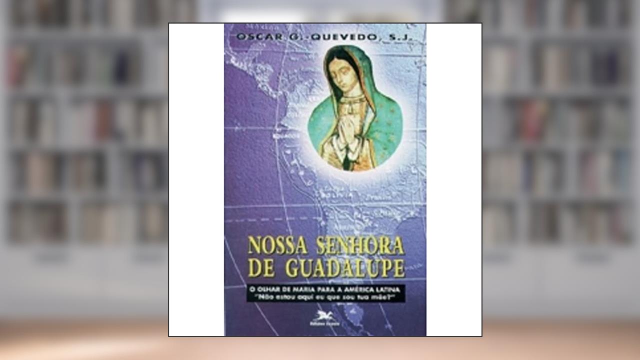 Capa de Nossa Senhora de Guadalupe - O olhar de Maria para a América Latina, do autor Oscar González-Quevedo