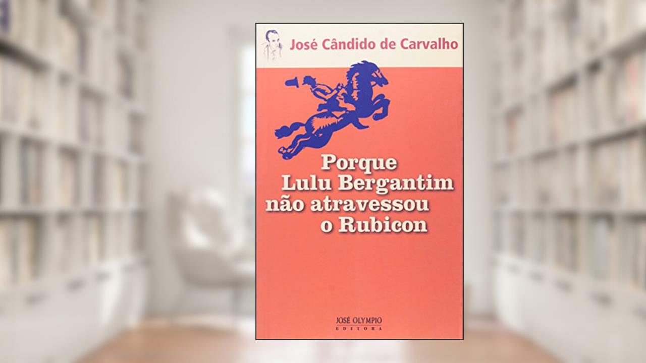Capa de Porque Lulu Bergantim Nao Atravessou O Rubicon, do autor Jose Candido de Carvalho