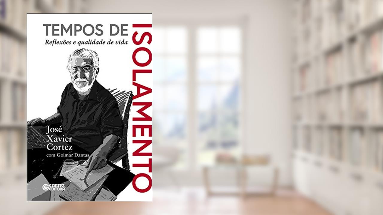 Capa de Tempos de Isolamento: reflexões e qualidade de vida, do autor José Xavier Cortez; Goimar Dantas