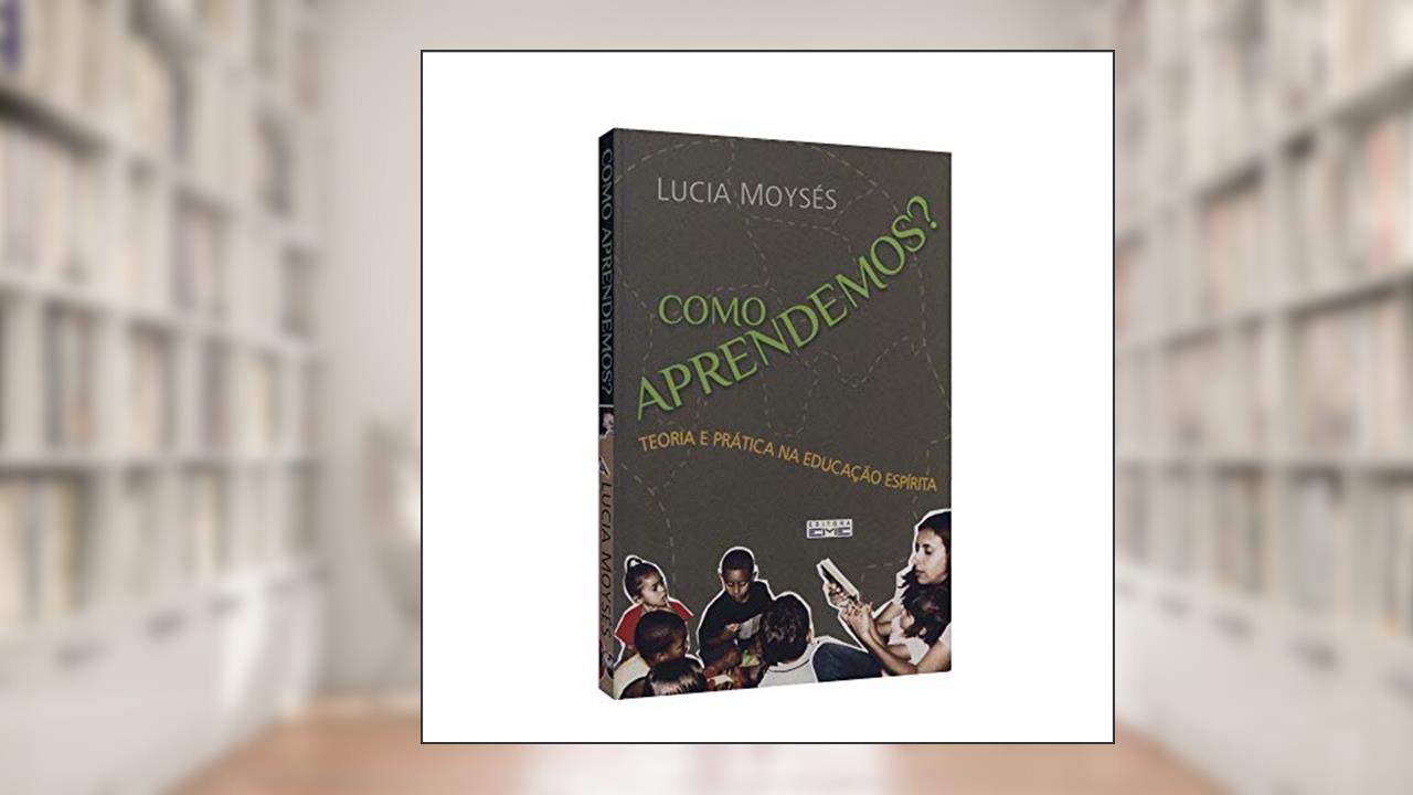Capa de Como Aprendemos? Teoria e Prática na Educação Espírita, do autor Lucia M. Moraes Moyses