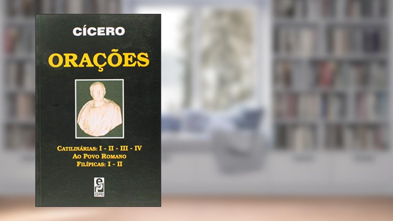 Capa de Orações: Catilinárias: I - II - III - IV, Ao Povo Romano, Filípicas: I - II, do autor Cícero