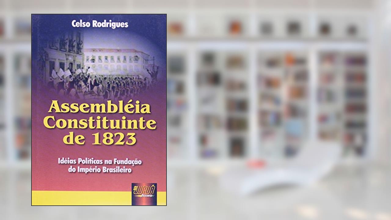 Capa de Assembléia Constituinte de 1823 - Idéias Políticas na Fundação do Império Brasileiro, do autor Celso Rodrigues