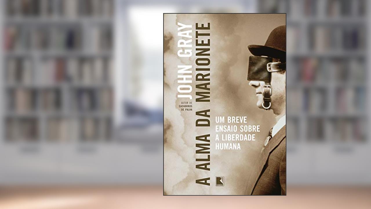 Capa de A alma da marionete: Um breve ensaio sobre a liberdade humana, do autor John Gray