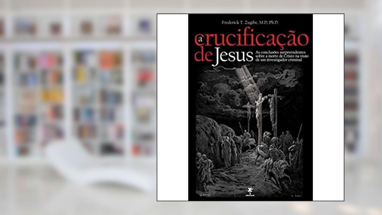 Capa de A Crucificação de Jesus, do autor Frederick T. Zugibe