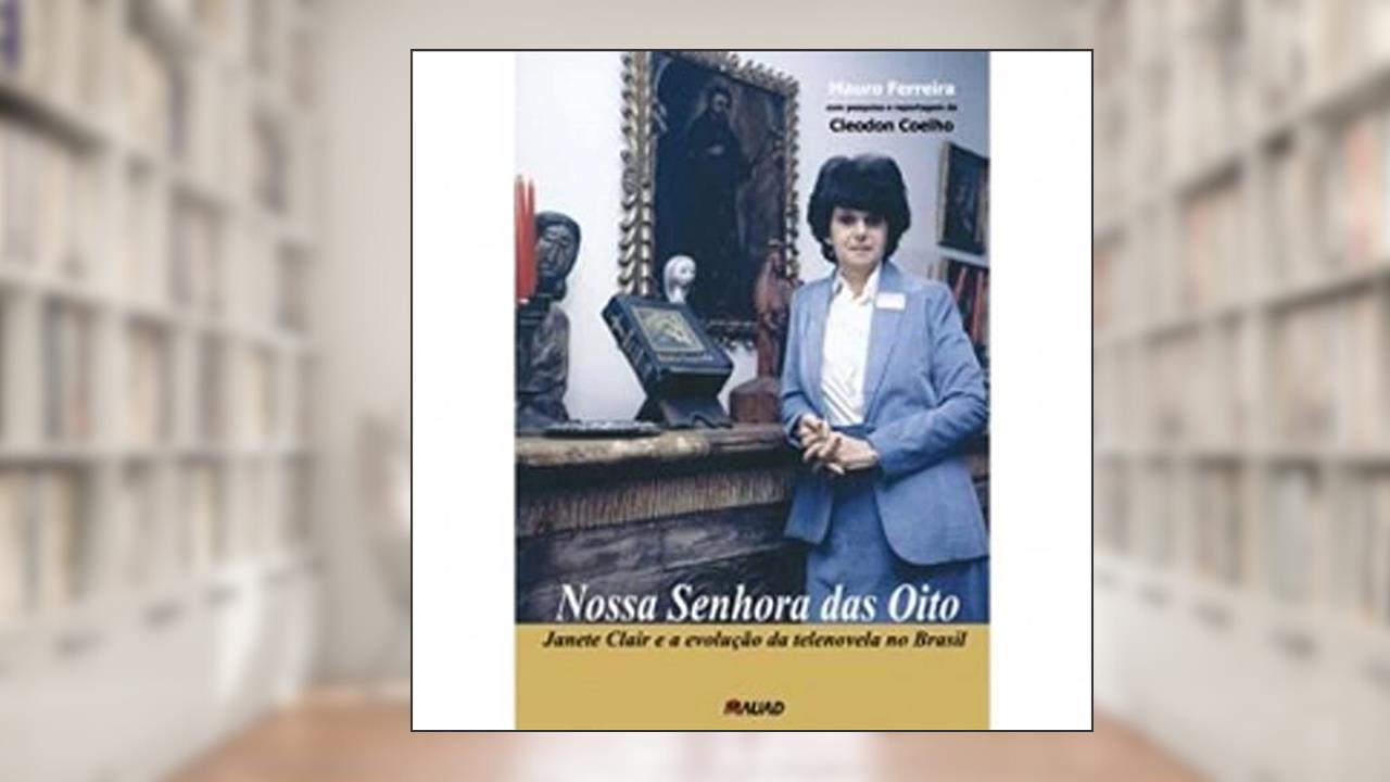 Capa de Nossa Senhora das Oito: Janete Clair e a Evolução da Telenovela no Brasil, do autor Mauro Ferreira; Cleodon Coelho