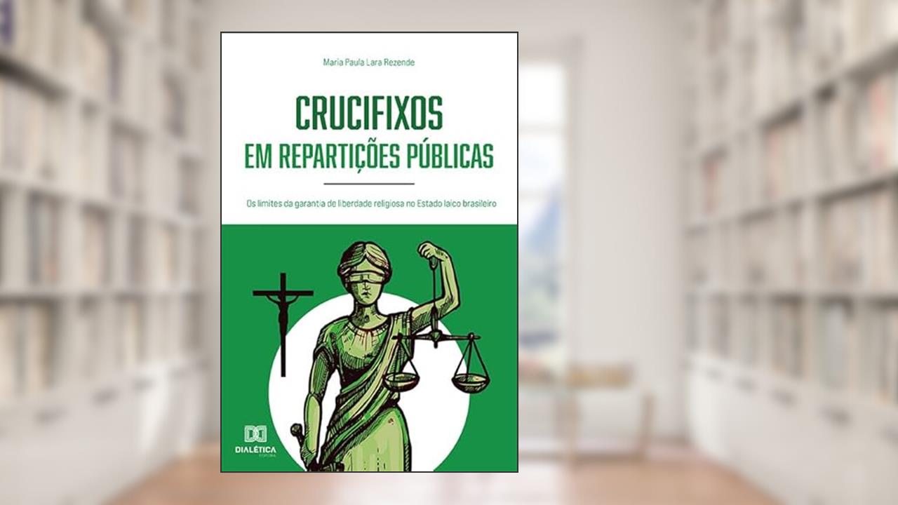 Capa de Crucifixos em repartições públicas: os limites da garantia de liberdade religiosa no Estado laico brasileiro, do autor Maria Paula Lara Rezende