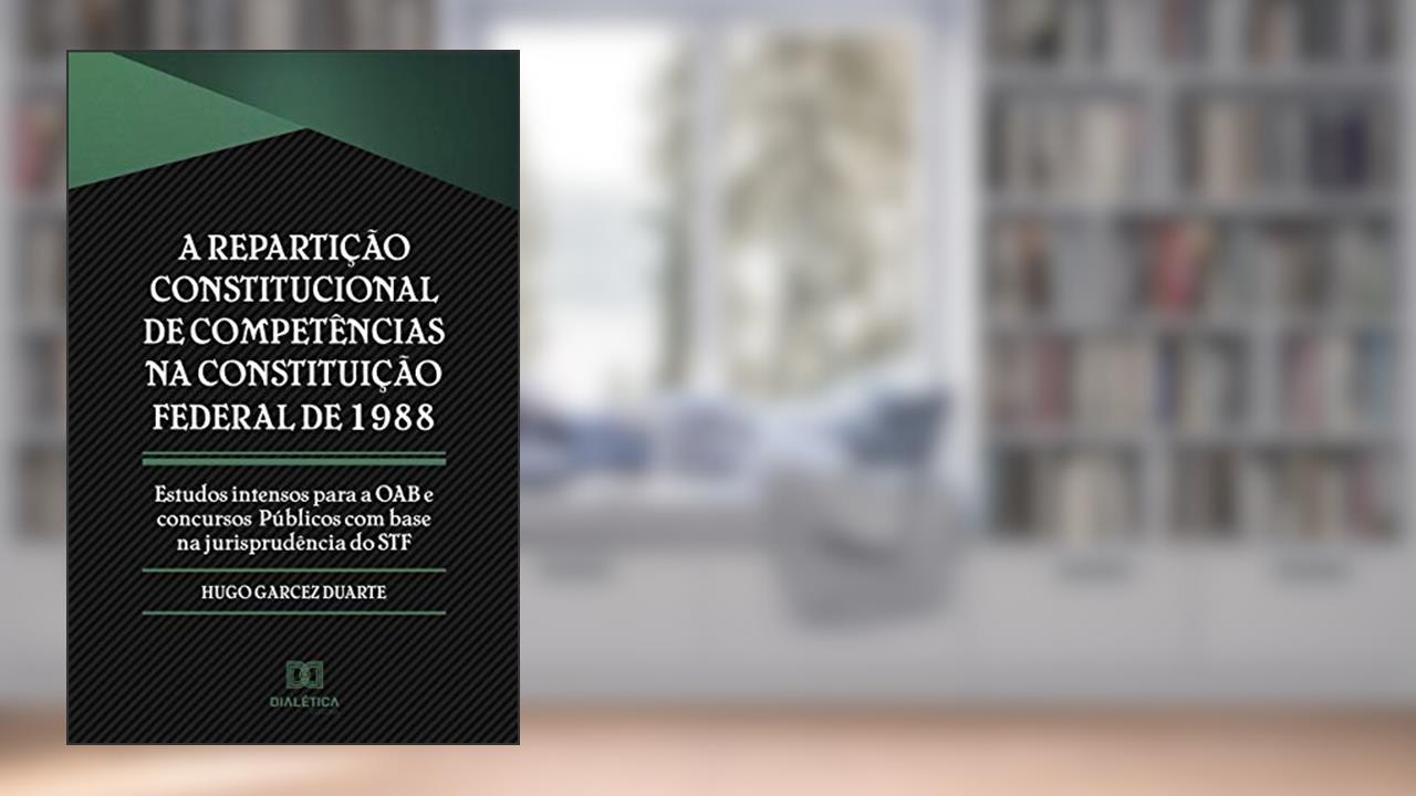 Capa de A repartição constitucional de competências na Constituição Federal de 1988: estudos intensos para a OAB e concursos públicos com base na jurisprudência do STF, do autor Hugo Garcez Duarte