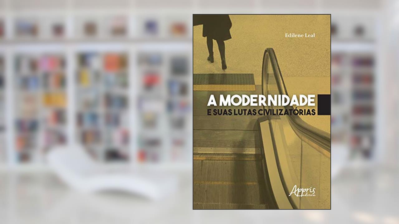 Capa de A modernidade e suas lutas civilizatórias, do autor Edilene Leal