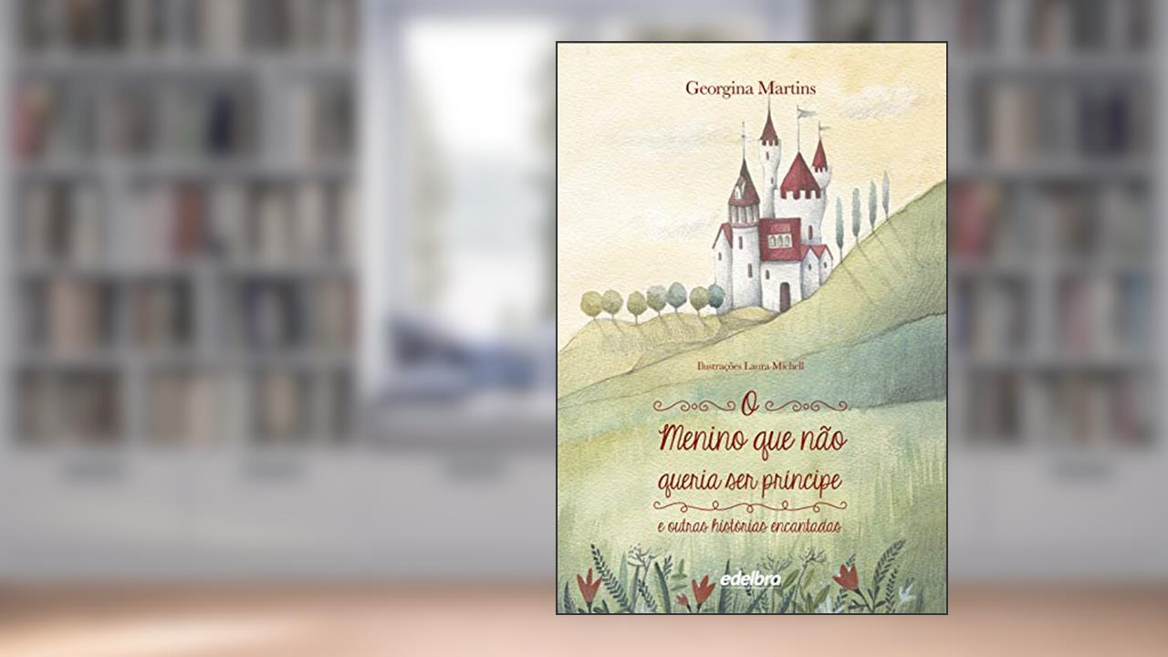 Capa de O menino que não queria ser príncipe e outras histórias encantadas, do autor Georgina Martins