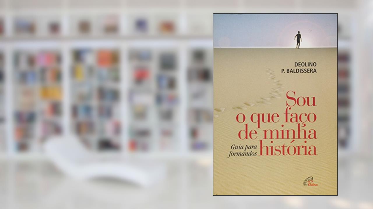 Capa de Sou o que faço de minha história: Guia para formandos, do autor Deolino Pedro Baldissera