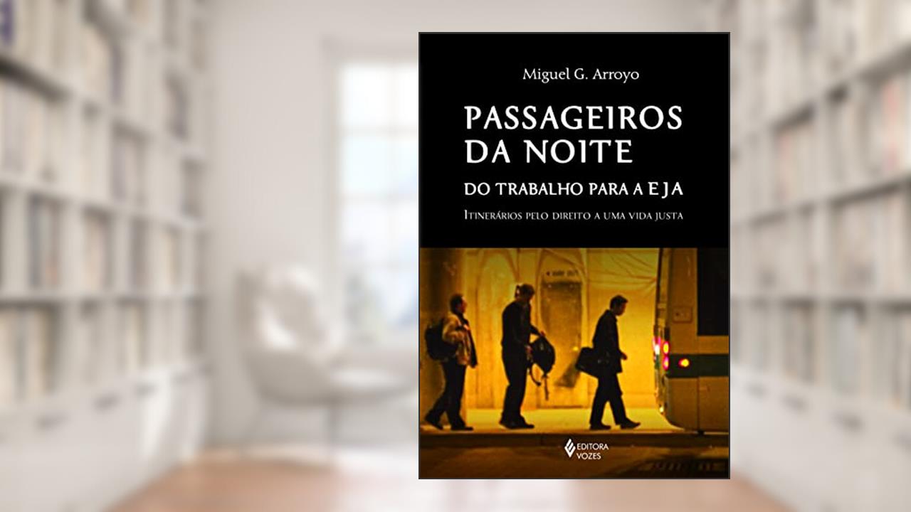 Capa de Passageiros da noite: Do trabalho para a EJA: itinerários pelo direito a uma vida justa, do autor Miguel G. Arroyo