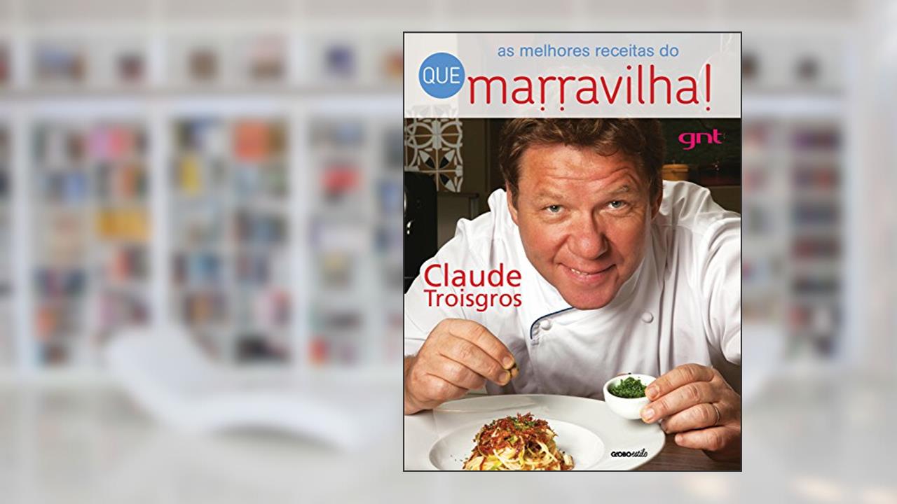 Capa de As melhores receitas do Que Marravilha, do autor Claude Troisgros