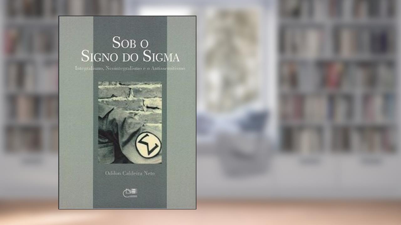 Capa de Sob o Signo do Sigma. Integralismo, Neointegralismo e o Antissemitismo, do autor Odilon Caldeira Neto
