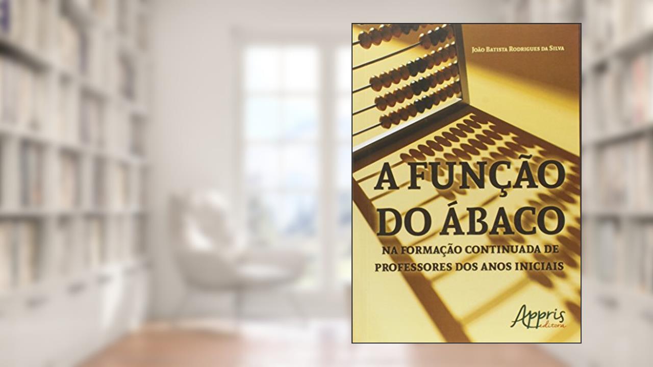 Capa de A função do ábaco na formação continuada de professores dos anos iniciais, do autor João Batista Rodrigues da Silva