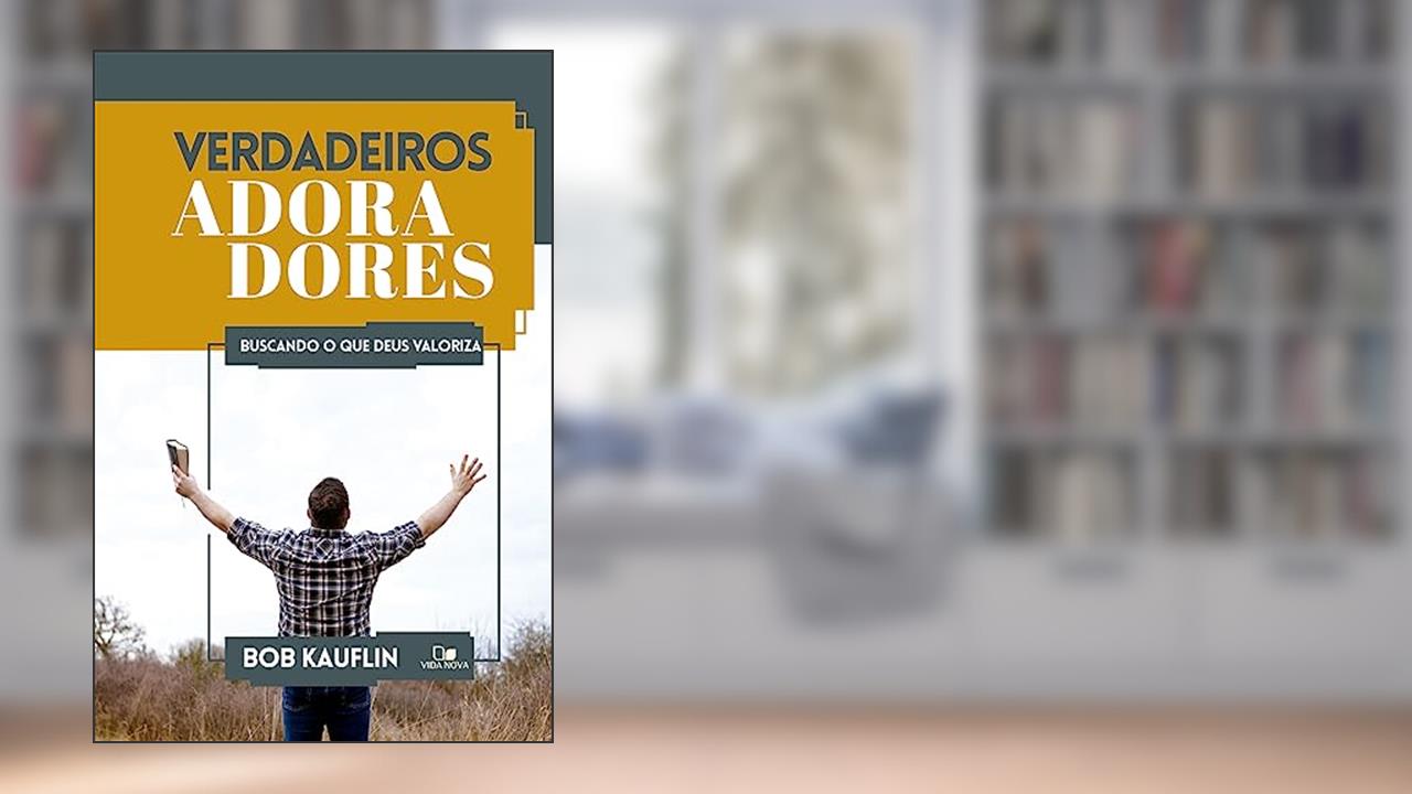 Capa de Verdadeiros Adoradores, do autor Bob Kauflin