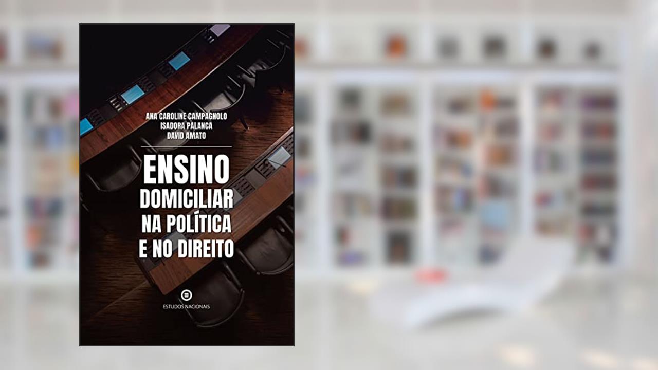 Ensino domiciliar na política e no direito, de Isadora Palanca; Ana Campagnolo; David Amato