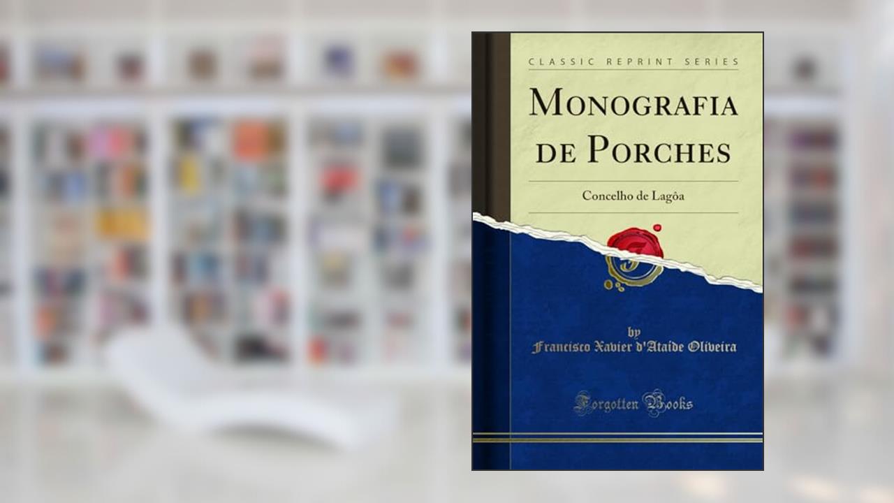 Capa de Monografia de Porches: Concelho de Lagôa (Classic Reprint), do autor Francisco Xavier d'Ataíde Oliveira