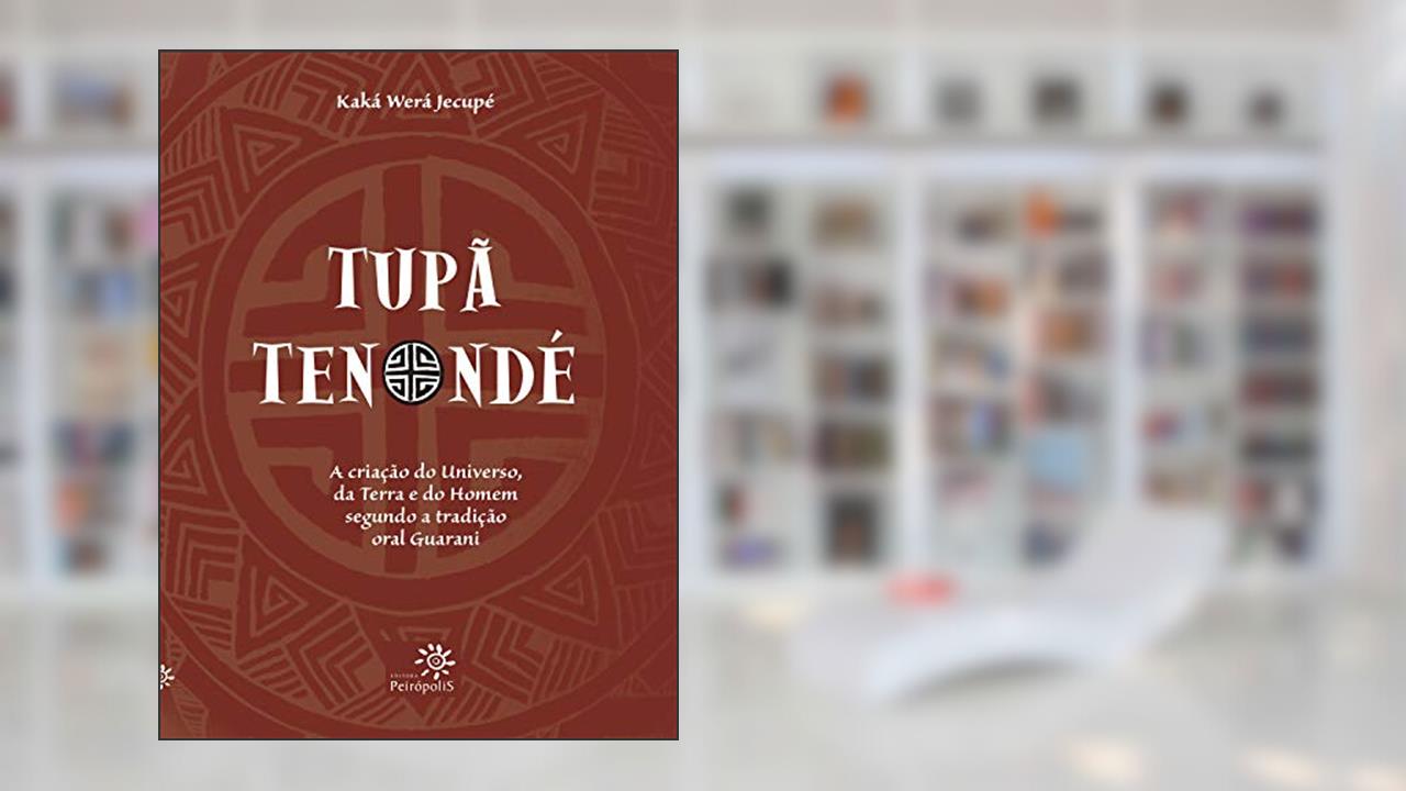 Capa de Tupã Tenondé: A criação do Universo, da terra e do homem segundo a tradição oral Guarani, do autor Kaká Werá Jecupé