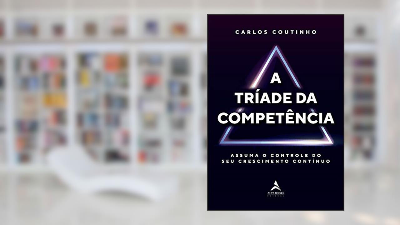 Capa de A tríade da competência: assuma o controle do seu crescimento contínuo, do autor Carlos Coutinho