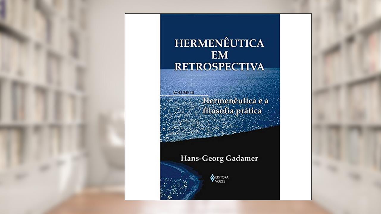 Capa de Hermenêutica em Retrospectiva. Hermenêutica e a Filosofia Prática - Volume III, do autor Gadamer Hans Georg