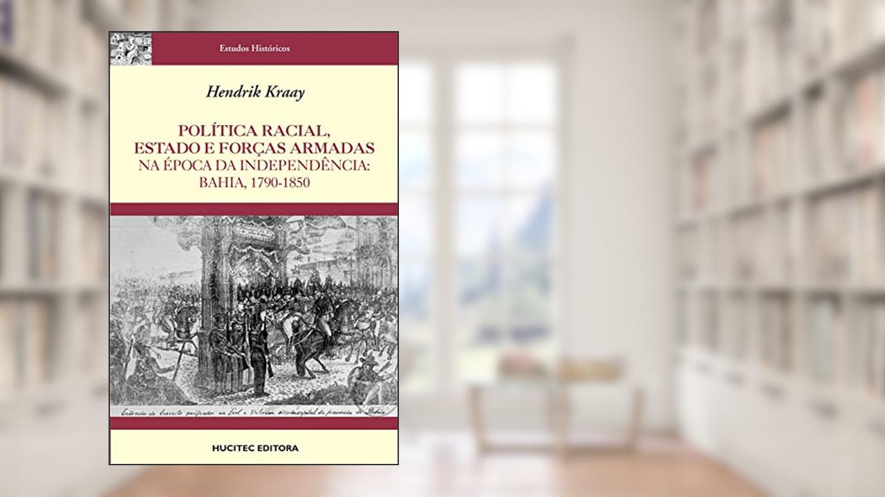 Capa de Política racial, estado e forças armadas na época da independência : Bahia, 1790-1850, do autor Hendrik Kraay