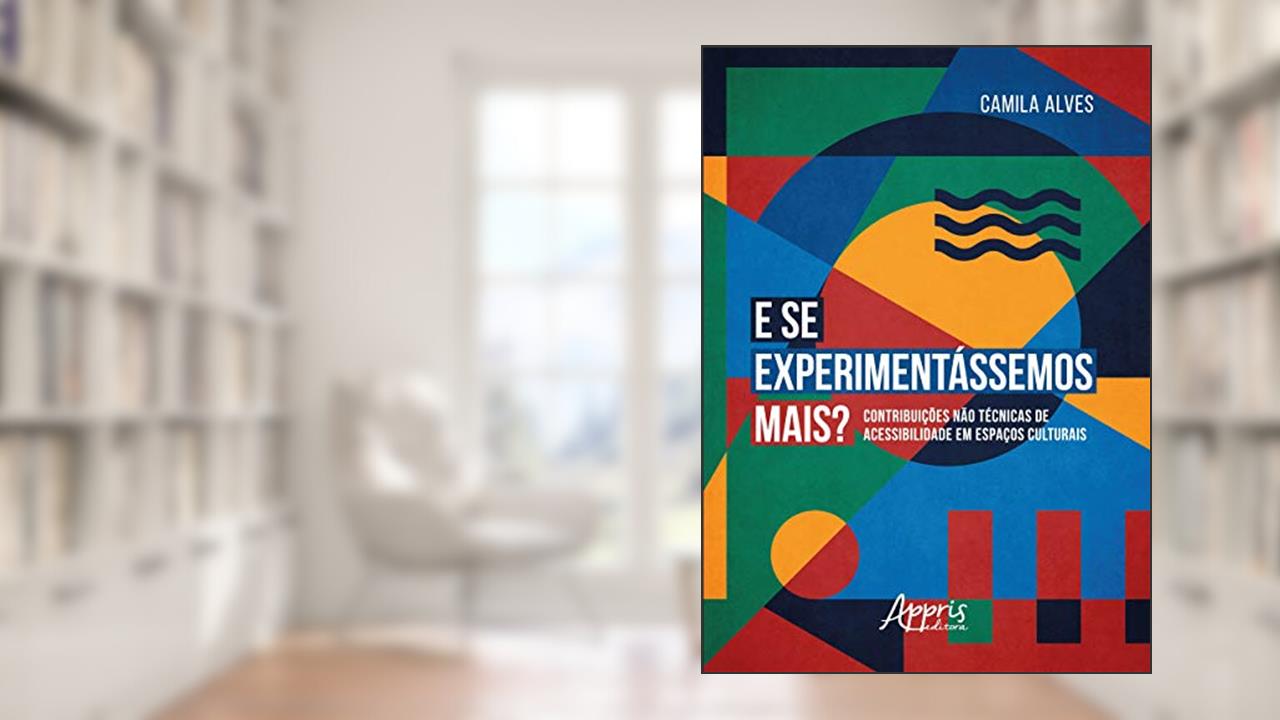 Capa de E se experimentássemos mais? : contribuições nào técnicas de acessibilidade em espaços culturais, do autor Camila Araújo Alves