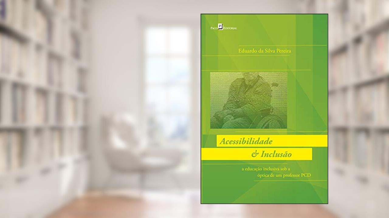 Capa de Acessibilidade & Inclusão: a Educação Inclusiva sob a óptica de um Professor PCD, do autor Eduardo Da Silva Pereira