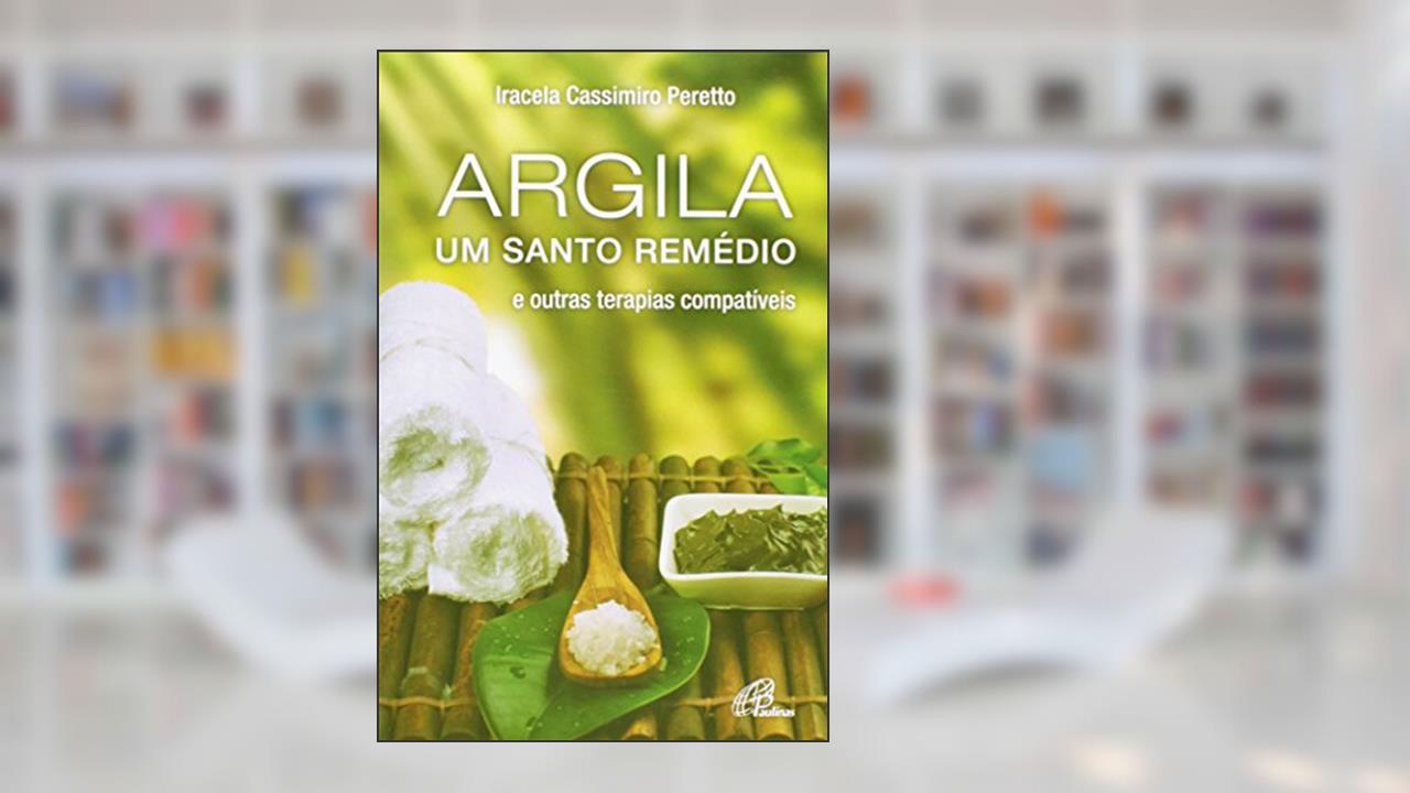 Capa de Argila, Um Santo Remédio. E Outras Terapias Compatíveis, do autor Iracela Cassimiro Peretto
