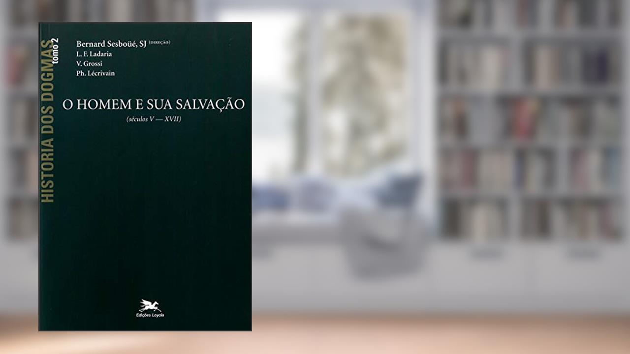 Capa de História dos dogmas - tomo 2: O homem e sua salvação (Tomo 2), do autor Bernard Sesboüé; Luis F. Ladaria; V. Grossi; Ph. Lécrivain