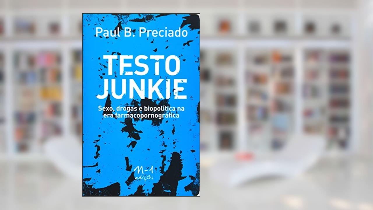Capa de Testo junkie: sexo, drogas e biopolítica na era farmacopornográfica, do autor Paul B. Preciado