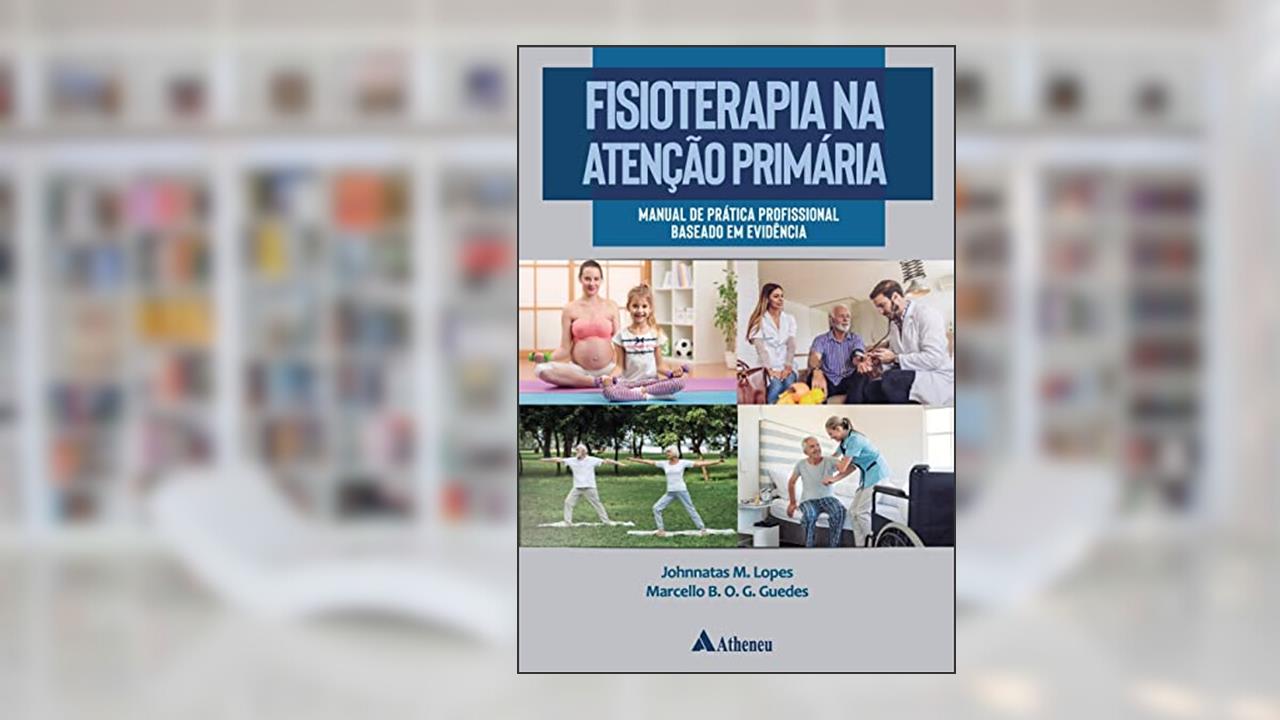 Capa de Fisioterapia na Atenção Primária: Manual de Prática Profissional Baseado em Evidência, do autor Johnnatas M. Lopes; Marcello B. O. G. Guedes