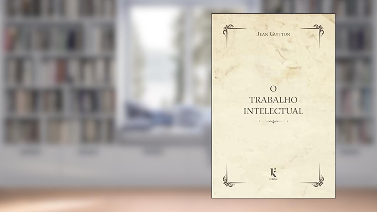 Capa de O Trabalho Intelectual. Conselho Para os que Estudam e Para os que Escrevem, do autor Jean Guitton