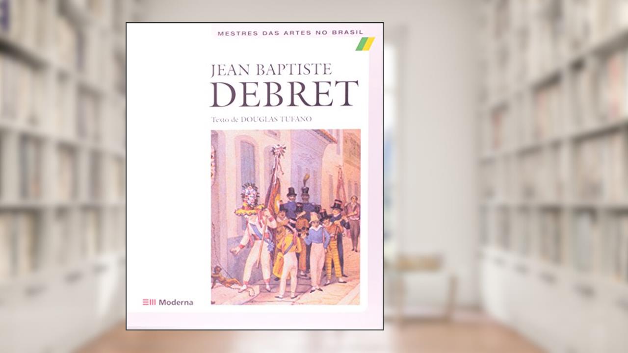 Capa de Jean Baptiste Debret, do autor Douglas Tufano