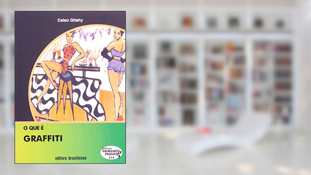Capa de O que É Graffiti - Volume 312. Coleção Primeiros Passos, do autor Celso Giitahy