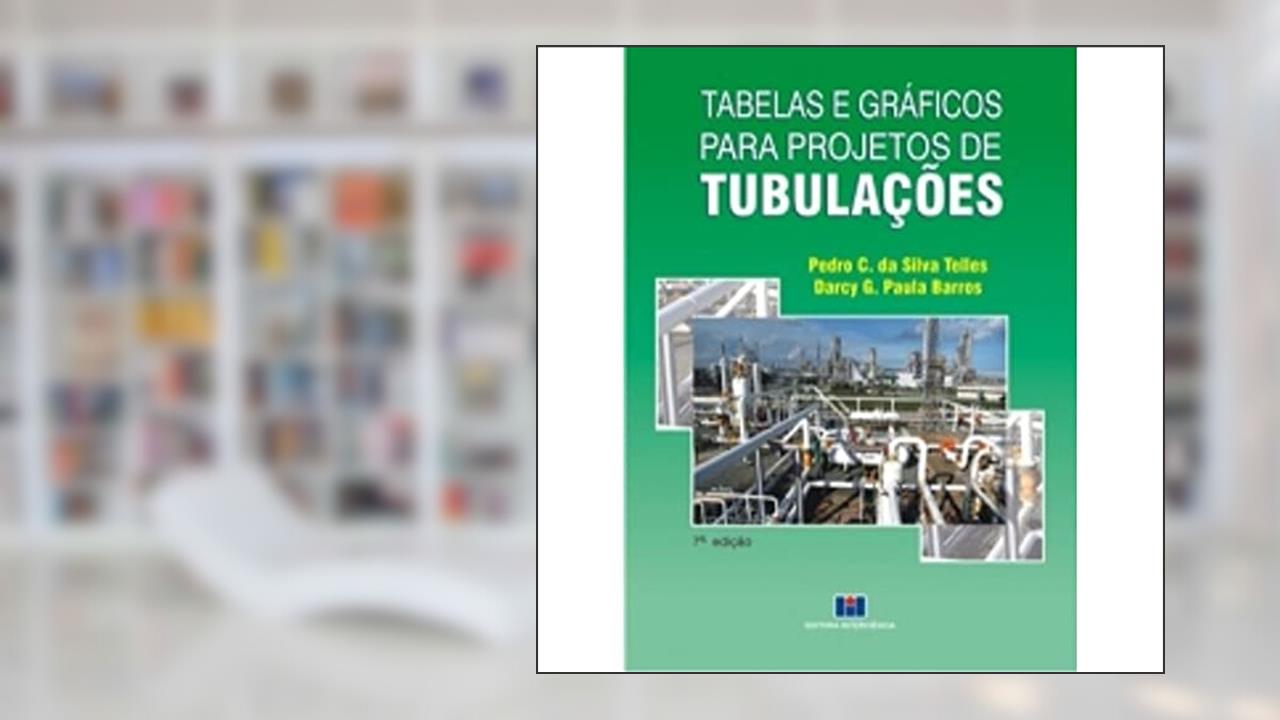 Tabelas e Gráficos Para Projetos de Tubulações, do autor Pedro C. da Silva Telles; Darcy G. de Paula Barros