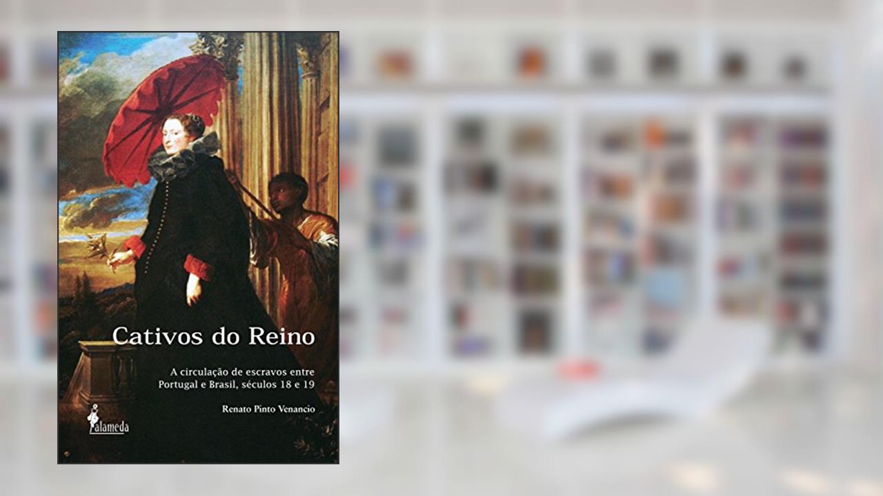 Capa de Cativos do Reino: a Circulação de Escravos Entre Portugal e Brasil, Séculos 18 e 19, do autor Renato Pinto Venâncio