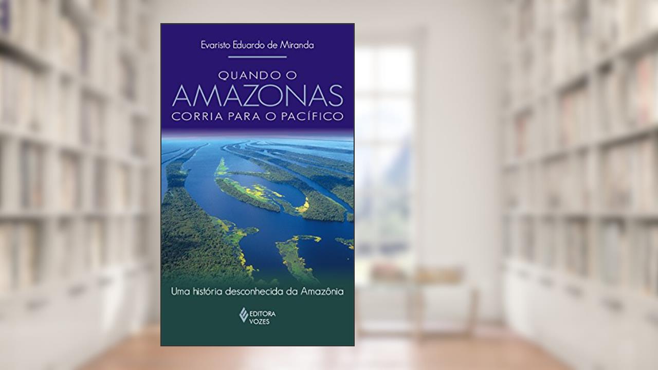 Capa de Quando o Amazonas corria para o Pacífico: Uma história desconhecida da Amazônia, do autor Evaristo Eduardo de Miranda