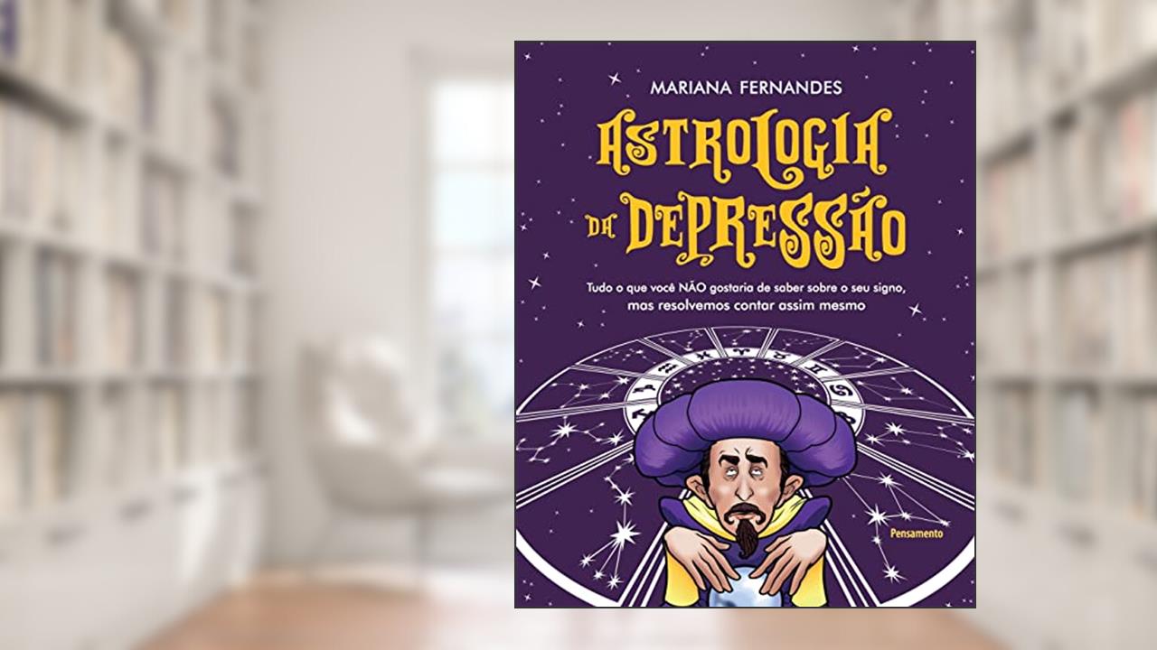 Capa de Astrologia da Depressão: Tudo o que Você Não Gostaria de Saber Sobre o seu Signo, mas Resolvemos Contar Assim Mesmo, do autor Mariana Sanches