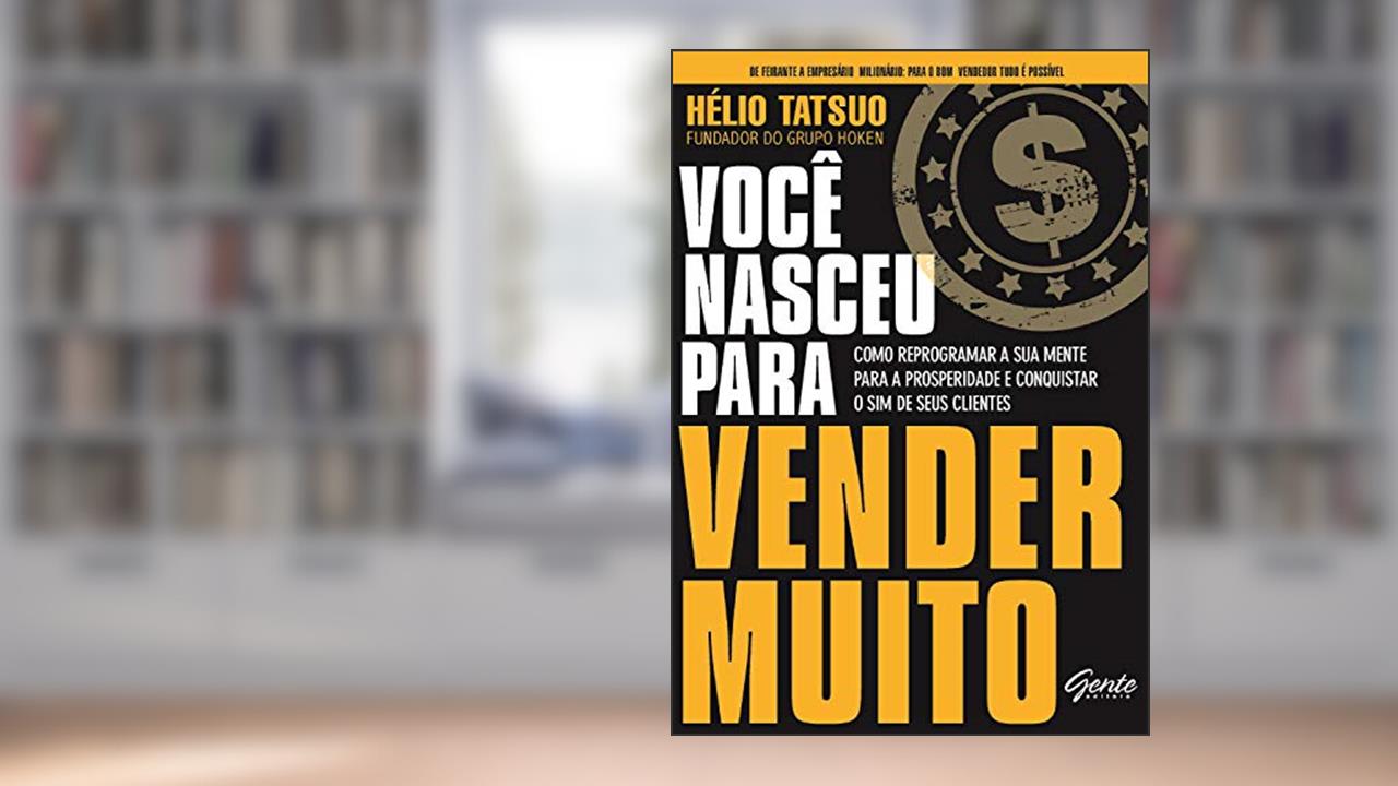 Capa de Você nasceu para vender MUITO: Como reprogramar a sua mente para a prosperidade e conquistar o sim de seus clientes, do autor Hélio Tatsuo