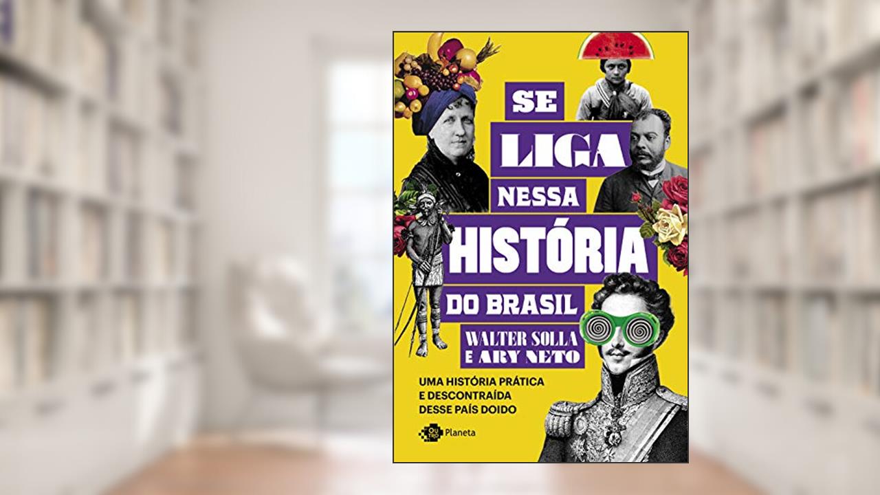 Capa de Se liga nessa história do Brasil: Uma história prática e descontraída desse país doido, do autor Walter Solla; Ary Neto